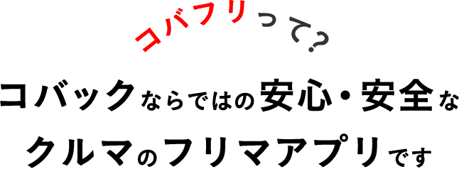 コバフリって？コバックならではの安心・安全なクルマのフリマアプリです